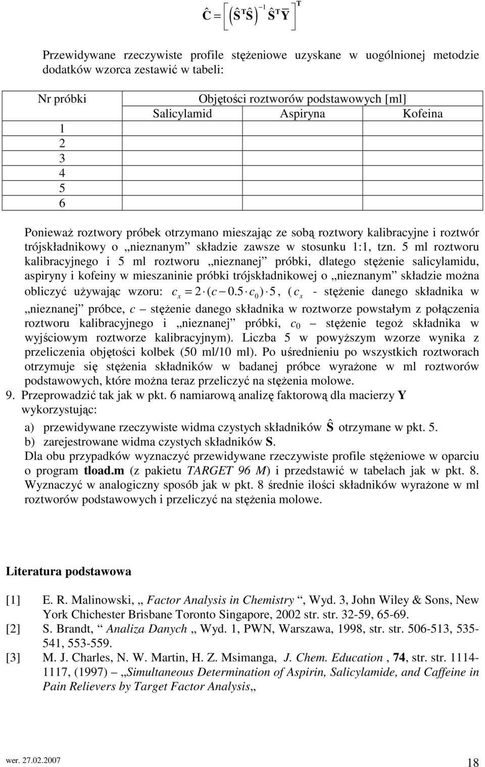 5 m roztworu kaibracyjnego i 5 m roztworu nieznanej próbki, datego stęŝenie saicyamidu, aspiryny i kofeiny w mieszaninie próbki trójskładnikowej o nieznanym składzie moŝna obiczyć uŝywając wzoru: cx