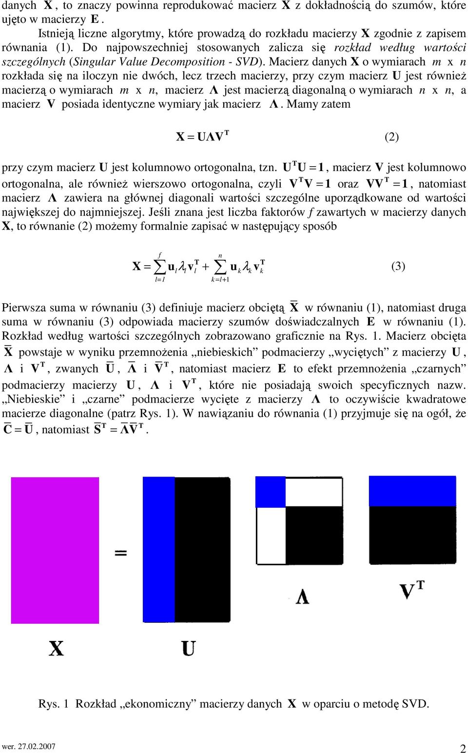 Macierz danych X o wymiarach m x n rozkłada się na ioczyn nie dwóch, ecz trzech macierzy, przy czym macierz U jest równieŝ macierzą o wymiarach m x n, macierz Λ jest macierzą diagonaną o wymiarach n