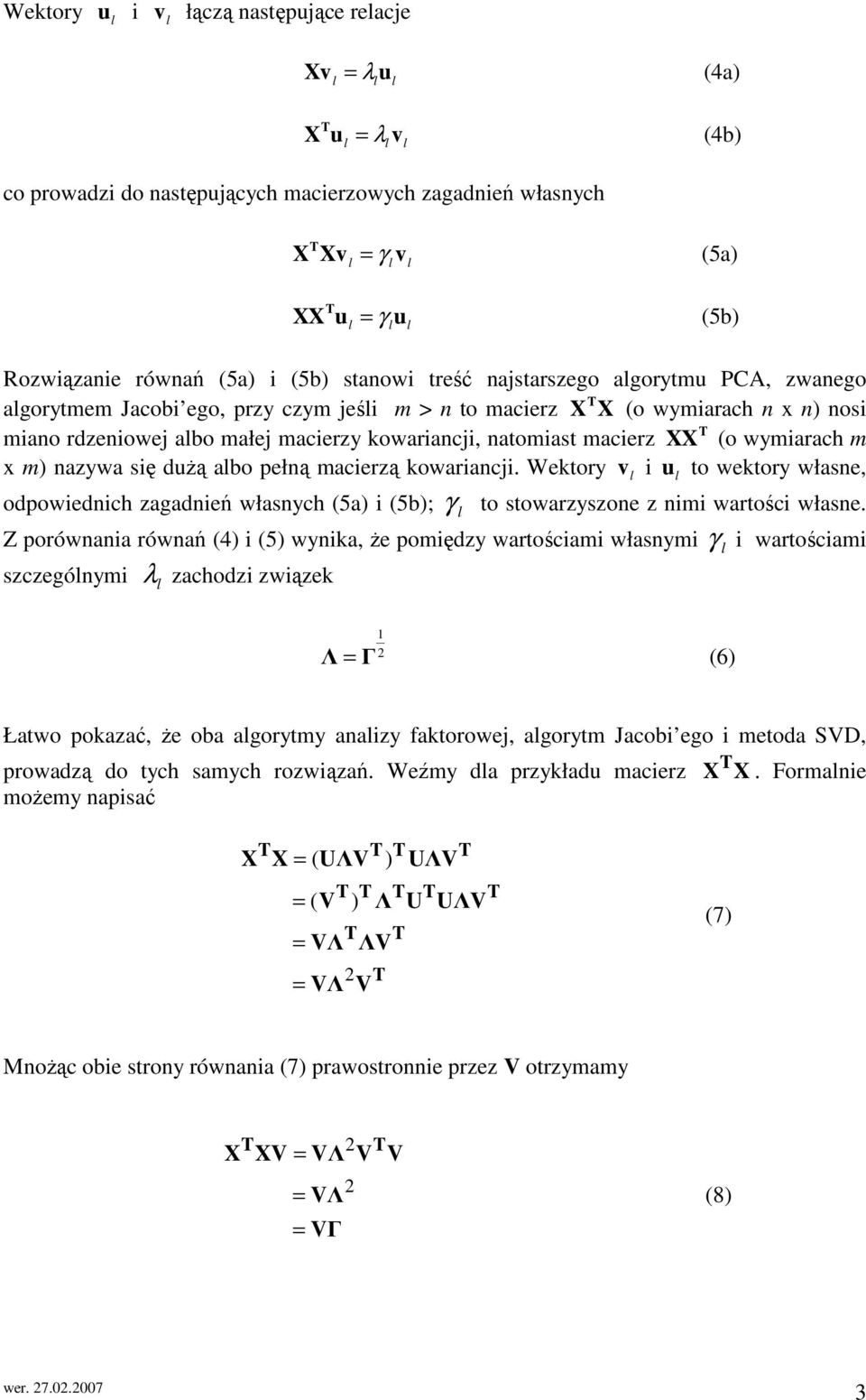 wymiarach m x m) nazywa się duŝą abo pełną macierzą kowariancji. Wektory v i u to wektory własne, odpowiednich zagadnień własnych (5a) i (5b); γ to stowarzyszone z nimi wartości własne.