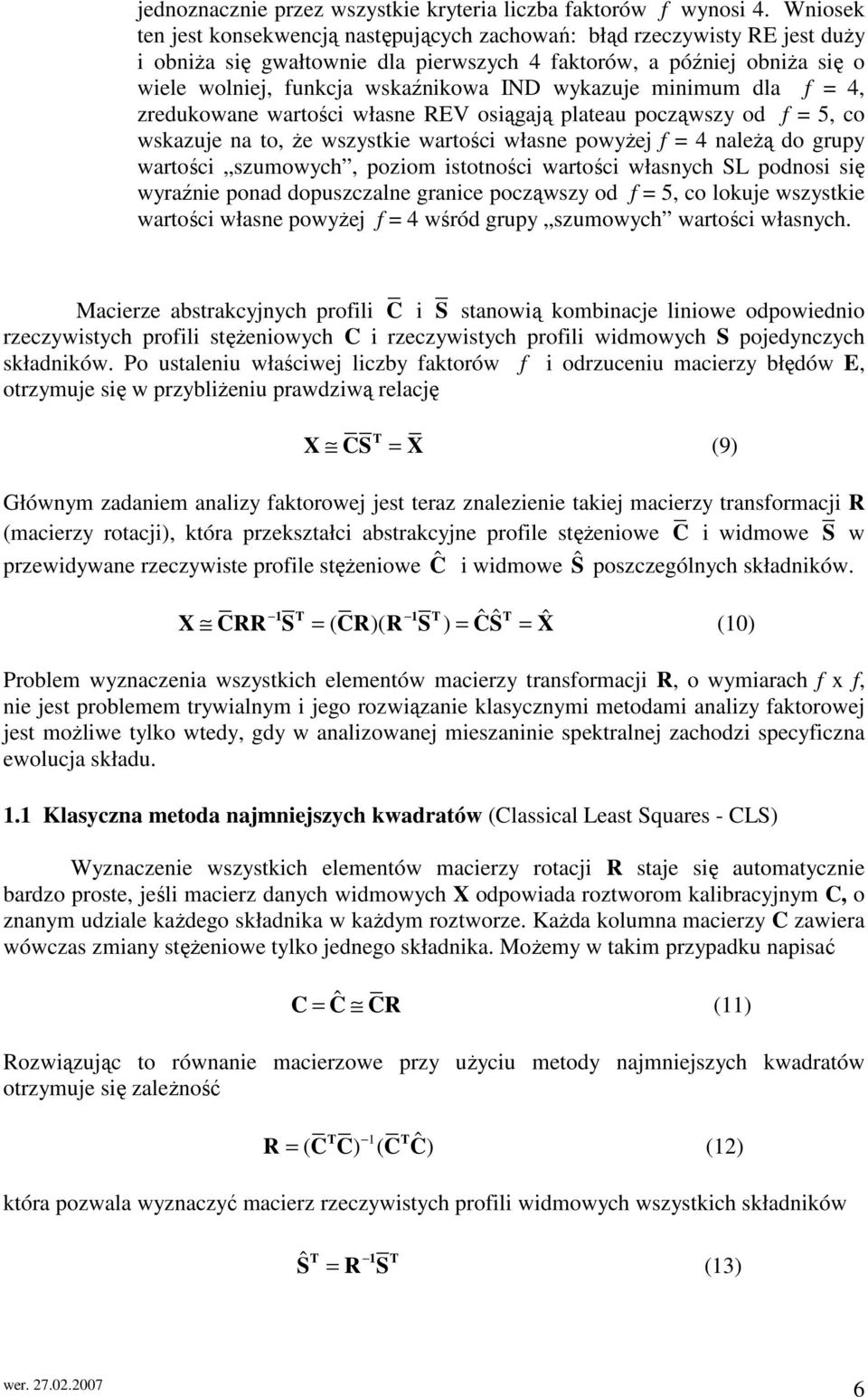 wykazuje minimum da f = 4, zredukowane wartości własne REV osiągają pateau począwszy od f = 5, co wskazuje na to, Ŝe wszystkie wartości własne powyŝej f = 4 naeŝą do grupy wartości szumowych, poziom