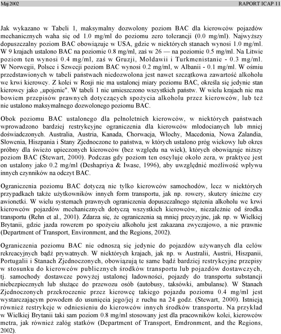 Na Litwie poziom ten wynosi 0.4 mg/ml, zaś w Gruzji, Mołdawii i Turkmenistanie - 0.3 mg/ml. W Norwegii, Polsce i Szwecji poziom BAC wynosi 0.2 mg/ml, w Albanii - 0.1 mg/ml.