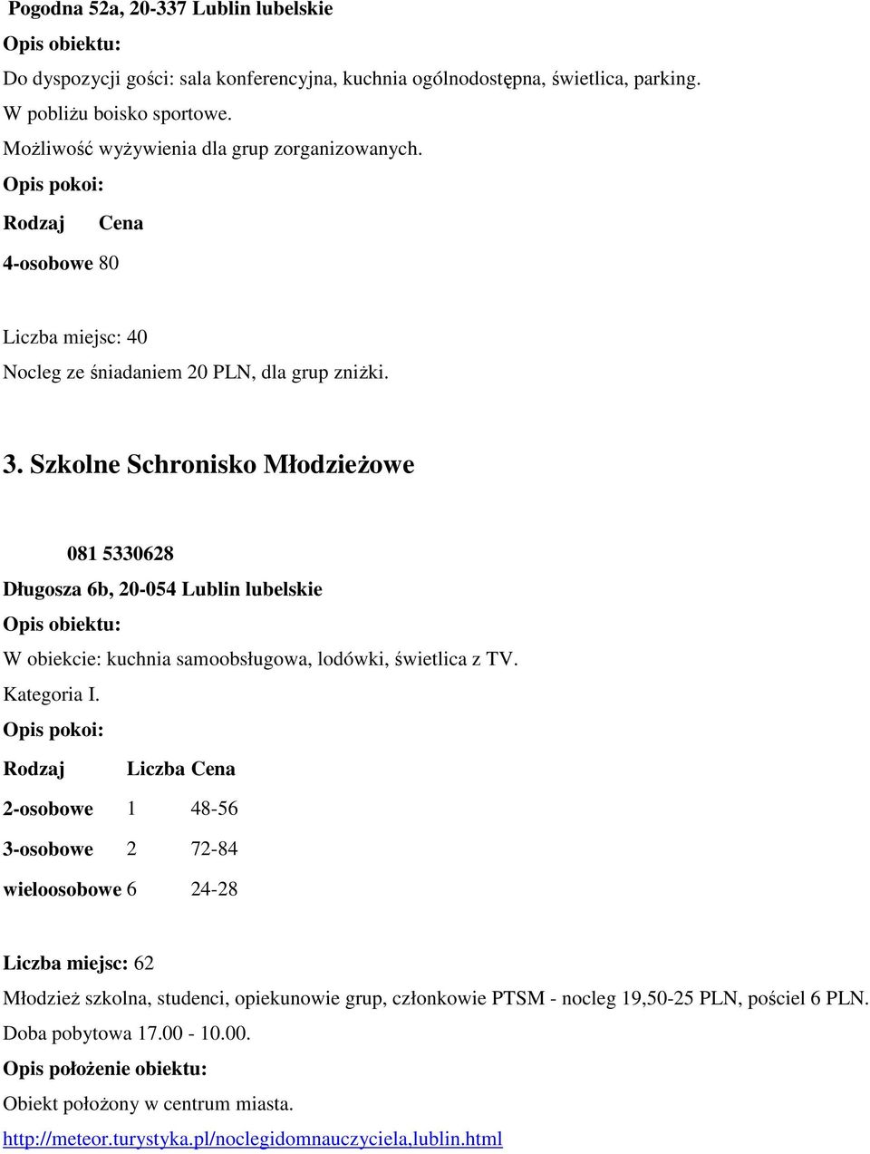 Szkolne Schronisko MłodzieŜowe 081 5330628 Długosza 6b, 20-054 Lublin lubelskie Opis obiektu: W obiekcie: kuchnia samoobsługowa, lodówki, świetlica z TV. Kategoria I.