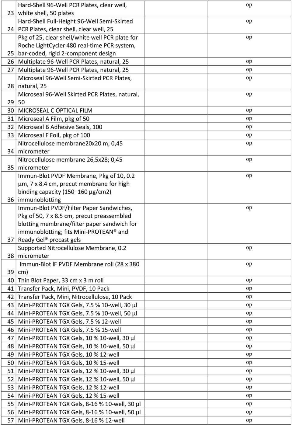 Semi-Skirted PCR Plates, 28 natural, 25 Microseal 96-Well Skirted PCR Plates, natural, 29 50 30 MICROSEAL C OPTICAL FILM 31 Microseal A Film, pkg of 50 32 Microseal B Adhesive Seals, 100 33 Microseal