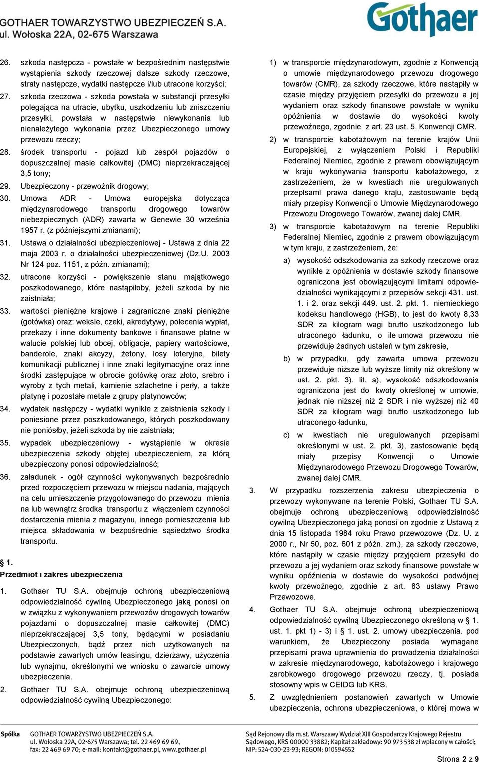 Ubezpieczonego umowy przewozu rzeczy; 28. środek transportu - pojazd lub zespół pojazdów o dopuszczalnej masie całkowitej (DMC) nieprzekraczającej 3,5 tony; 29. Ubezpieczony - przewoźnik drogowy; 30.