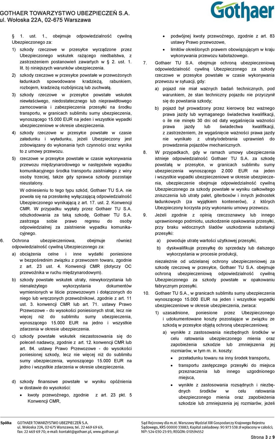 3) szkody rzeczowe w przesyłce powstałe wskutek niewłaściwego, niedostatecznego lub nieprawidłowego zamocowania i zabezpieczenia przesyłki na środku transportu, w granicach sublimitu sumy