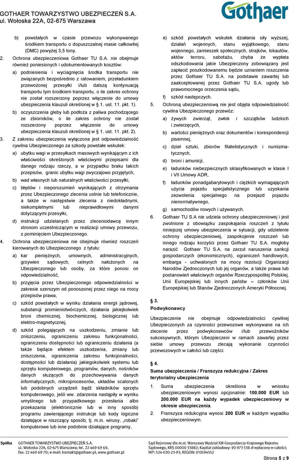 dalszą kontynuacją transportu tym środkiem transportu, o ile zakres ochrony nie został rozszerzony poprzez włączenie do umowy ubezpieczenia klauzuli określonej w 1. ust. 11. pkt. 1).