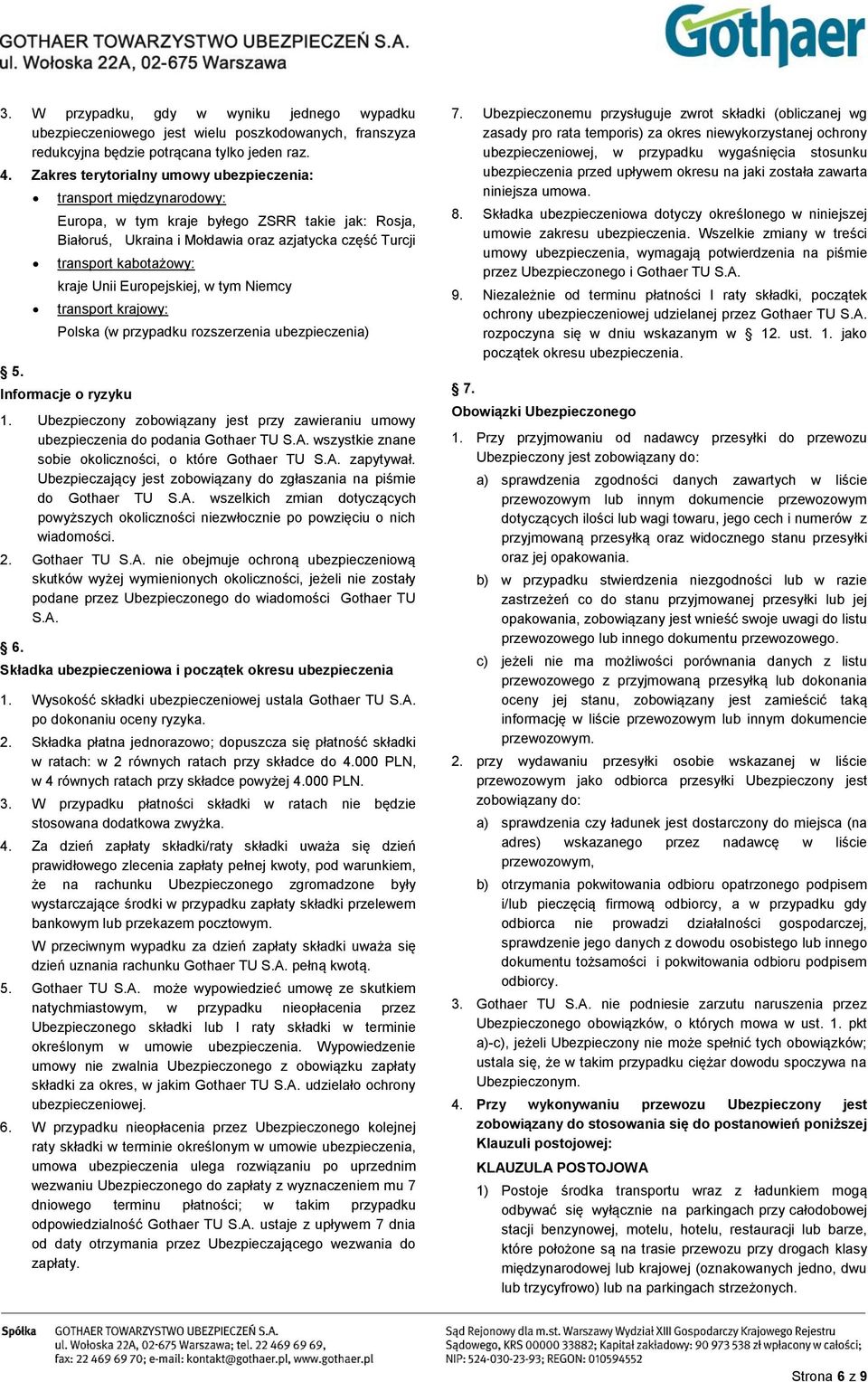 transport krajowy: Polska (w przypadku rozszerzenia ubezpieczenia) Informacje o ryzyku 1. Ubezpieczony zobowiązany jest przy zawieraniu umowy ubezpieczenia do podania Gothaer TU S.A.