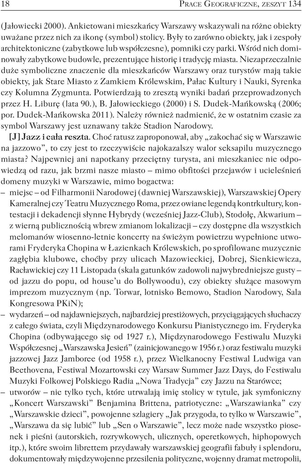 Niezaprzeczalnie duże symboliczne znaczenie dla mieszkańców Warszawy oraz turystów mają takie obiekty, jak Stare Miasto z Zamkiem Królewskim, Pałac Kultury i Nauki, Syrenka czy Kolumna Zygmunta.