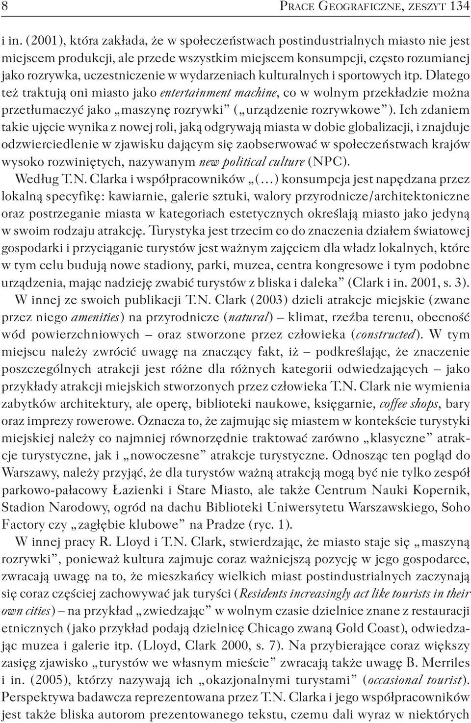 wydarzeniach kulturalnych i sportowych itp. Dlatego też traktują oni miasto jako entertainment machine, co w wolnym przekładzie można przetłumaczyć jako maszynę rozrywki ( urządzenie rozrywkowe ).