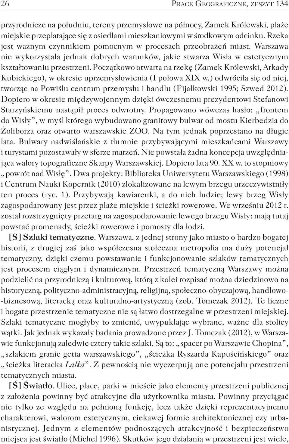 Początkowo otwarta na rzekę ( Zamek Królewski, Arkady Kubickiego ), w okresie uprzemysłowienia ( I połowa XIX w.