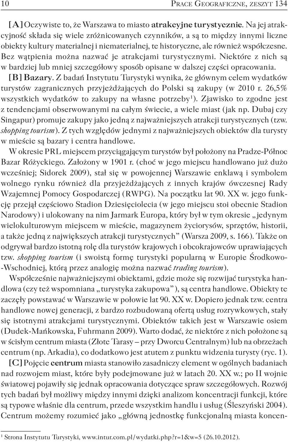 Bez wątpienia można nazwać je atrakcjami turystycznymi. Niektóre z nich są w bardziej lub mniej szczegółowy sposób opisane w dalszej części opracowania. [ B ] Bazary.