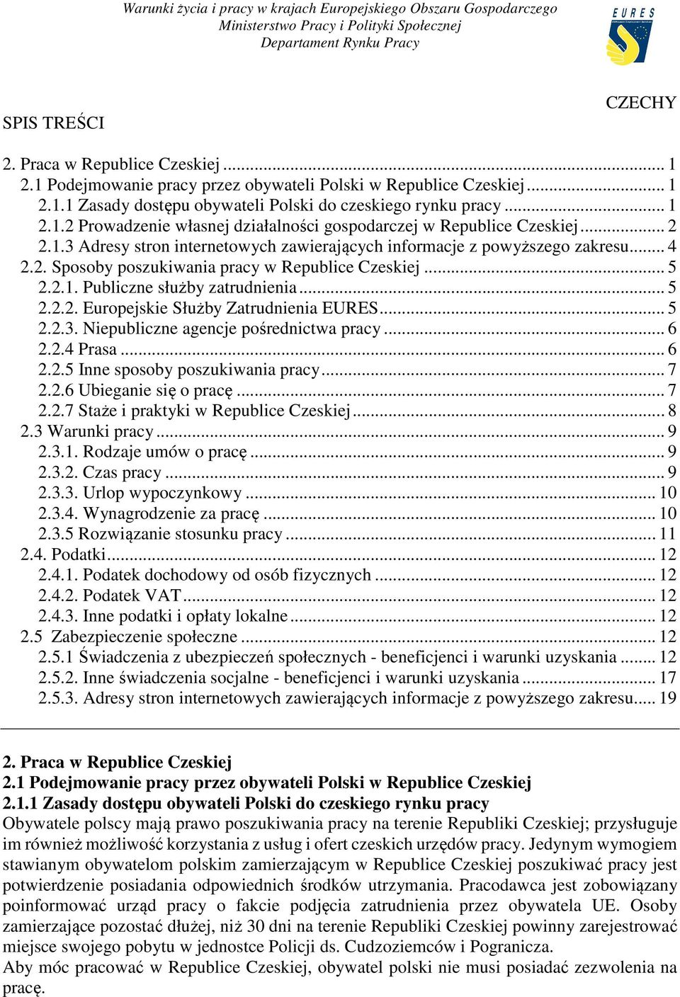 .. 2 2.1.3 Adresy stron internetowych zawierających informacje z powyższego zakresu... 4 2.2. Sposoby poszukiwania pracy w Republice Czeskiej... 5 2.2.1. Publiczne służby zatrudnienia... 5 2.2.2. Europejskie Służby Zatrudnienia EURES.