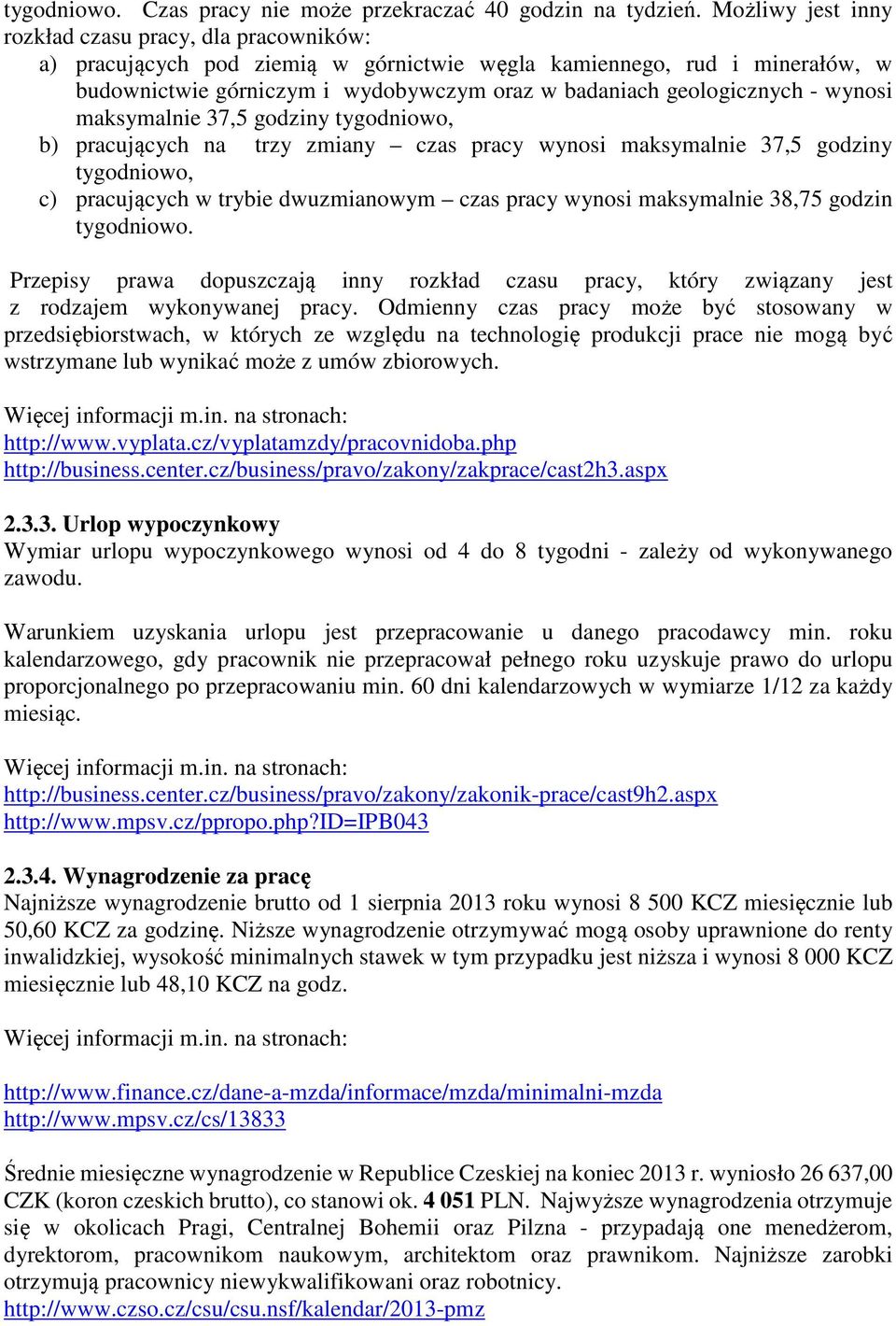 - wynosi maksymalnie 37,5 godziny tygodniowo, b) pracujących na trzy zmiany czas pracy wynosi maksymalnie 37,5 godziny tygodniowo, c) pracujących w trybie dwuzmianowym czas pracy wynosi maksymalnie