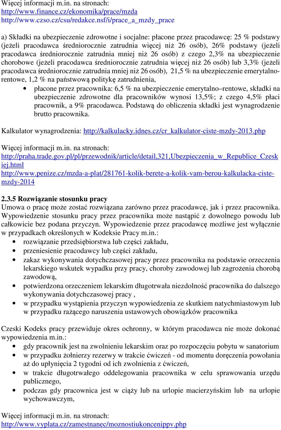 (jeżeli pracodawca średniorocznie zatrudnia mniej niż 26 osób) z czego 2,3% na ubezpieczenie chorobowe (jeżeli pracodawca średniorocznie zatrudnia więcej niż 26 osób) lub 3,3% (jeżeli pracodawca