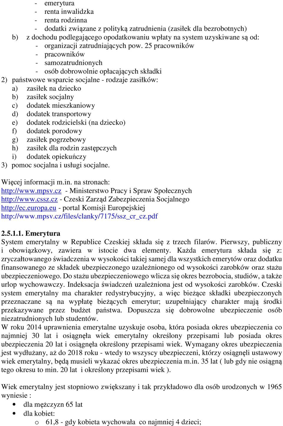 25 pracowników - pracowników - samozatrudnionych - osób dobrowolnie opłacających składki 2) państwowe wsparcie socjalne - rodzaje zasiłków: a) zasiłek na dziecko b) zasiłek socjalny c) dodatek