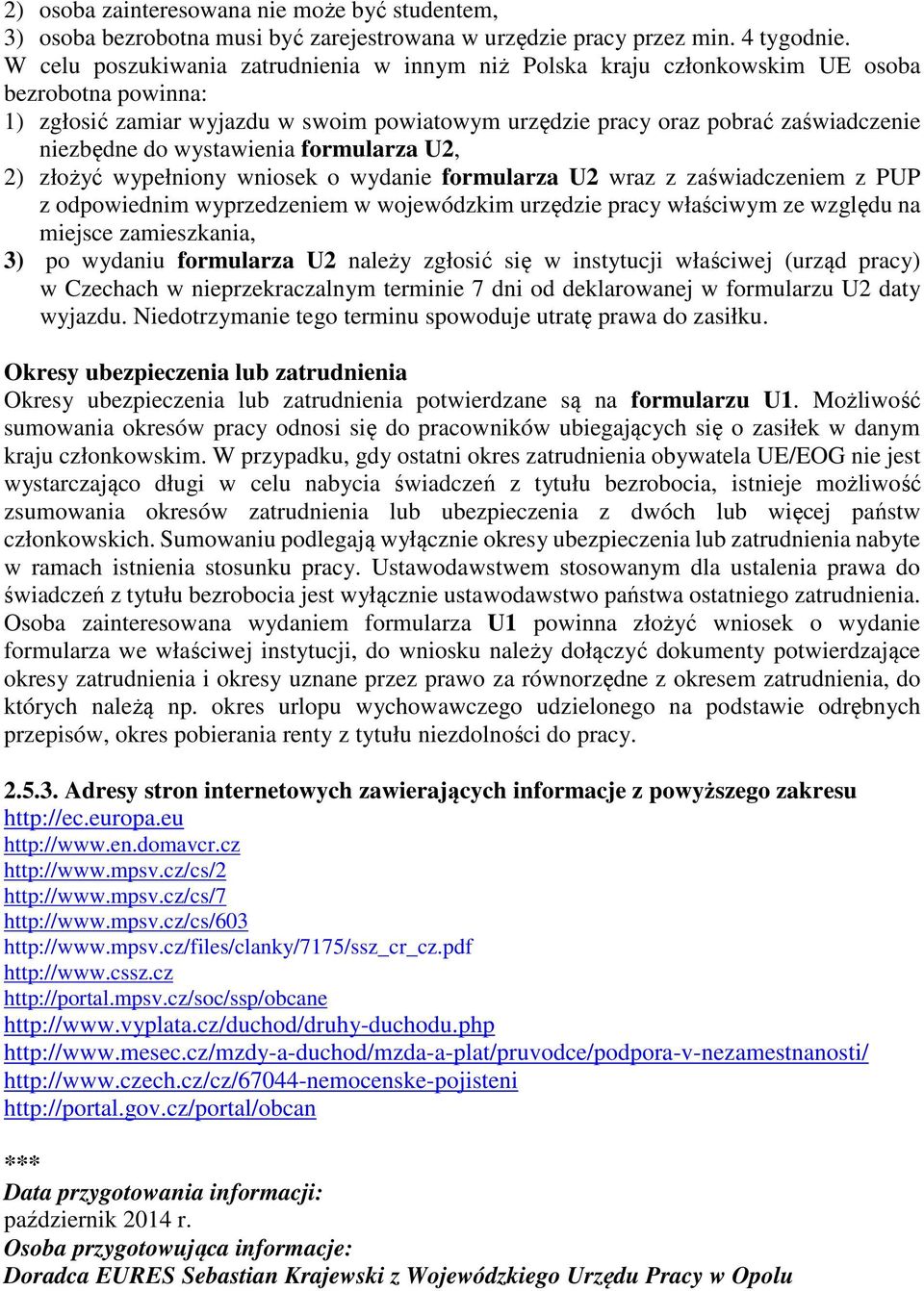 wystawienia formularza U2, 2) złożyć wypełniony wniosek o wydanie formularza U2 wraz z zaświadczeniem z PUP z odpowiednim wyprzedzeniem w wojewódzkim urzędzie pracy właściwym ze względu na miejsce