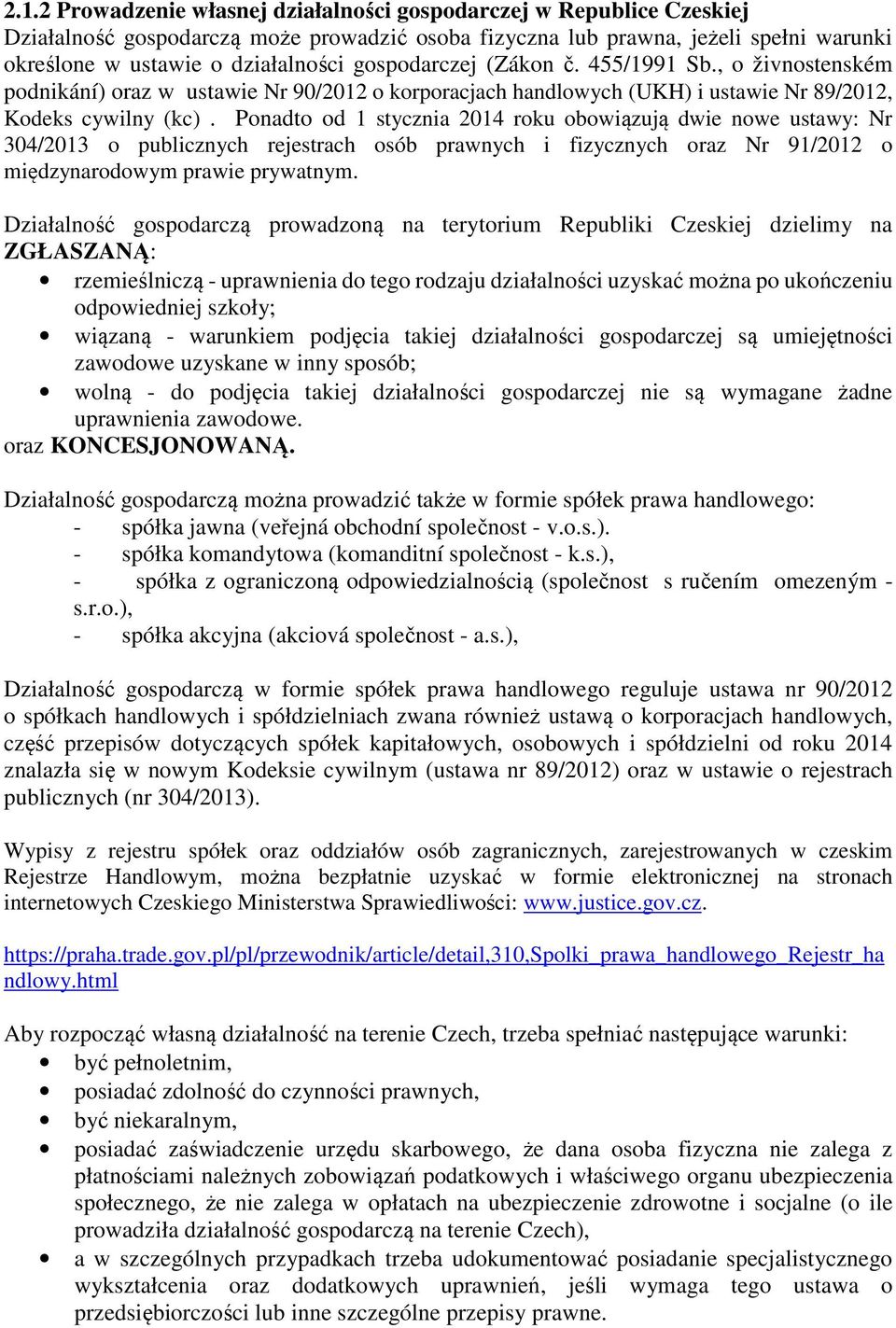 Ponadto od 1 stycznia 2014 roku obowiązują dwie nowe ustawy: Nr 304/2013 o publicznych rejestrach osób prawnych i fizycznych oraz Nr 91/2012 o międzynarodowym prawie prywatnym.