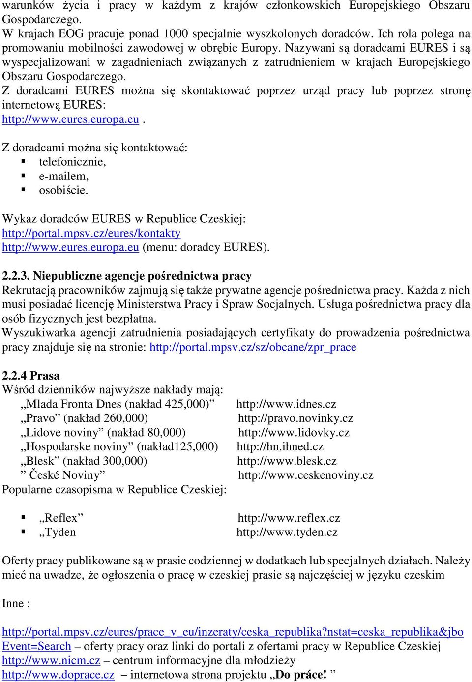 Nazywani są doradcami EURES i są wyspecjalizowani w zagadnieniach związanych z zatrudnieniem w krajach Europejskiego Obszaru Gospodarczego.