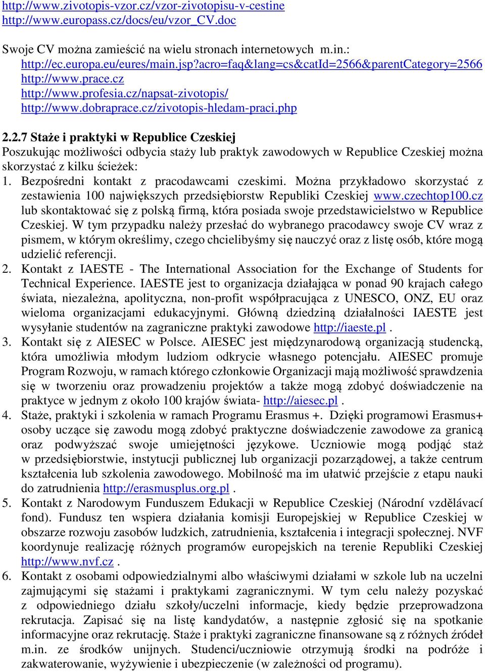 Bezpośredni kontakt z pracodawcami czeskimi. Można przykładowo skorzystać z zestawienia 100 największych przedsiębiorstw Republiki Czeskiej www.czechtop100.