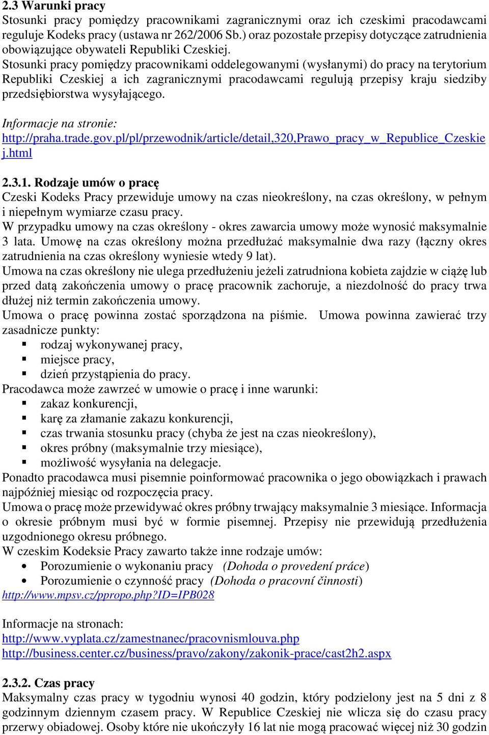 Stosunki pracy pomiędzy pracownikami oddelegowanymi (wysłanymi) do pracy na terytorium Republiki Czeskiej a ich zagranicznymi pracodawcami regulują przepisy kraju siedziby przedsiębiorstwa