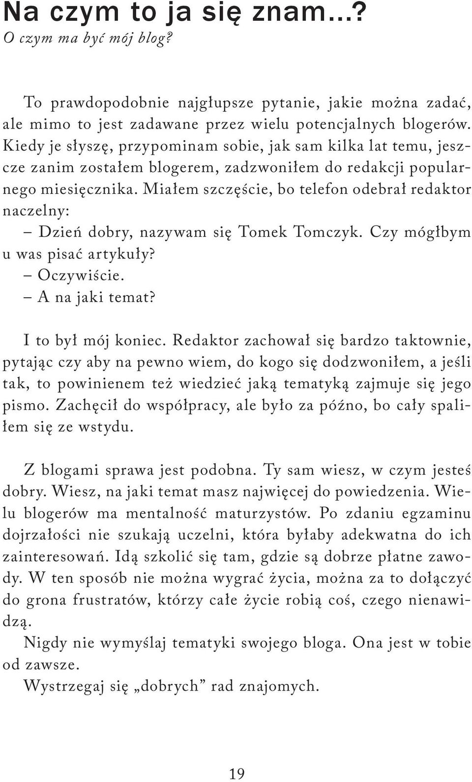 Miałem szczęście, bo telefon odebrał redaktor naczelny: Dzień dobry, nazywam się Tomek Tomczyk. Czy mógłbym u was pisać artykuły? Oczywiście. A na jaki temat? I to był mój koniec.