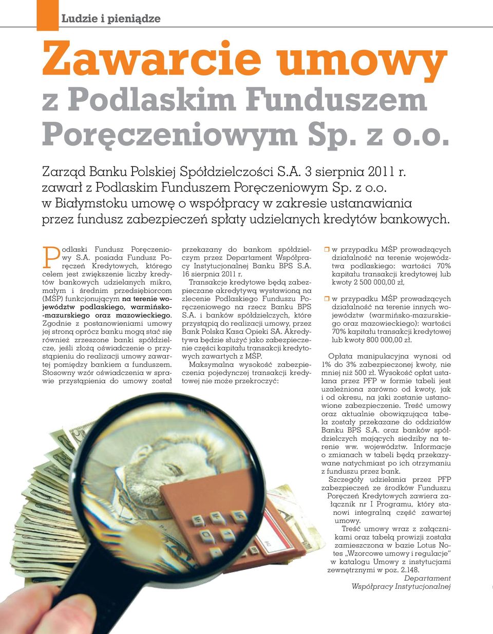 posiada Fundusz Poręczeń Kredytowych, którego celem jest zwiększenie liczby kredytów bankowych udzielanych mikro, małym i średnim przedsiębiorcom (MŚP) funkcjonującym na terenie województw