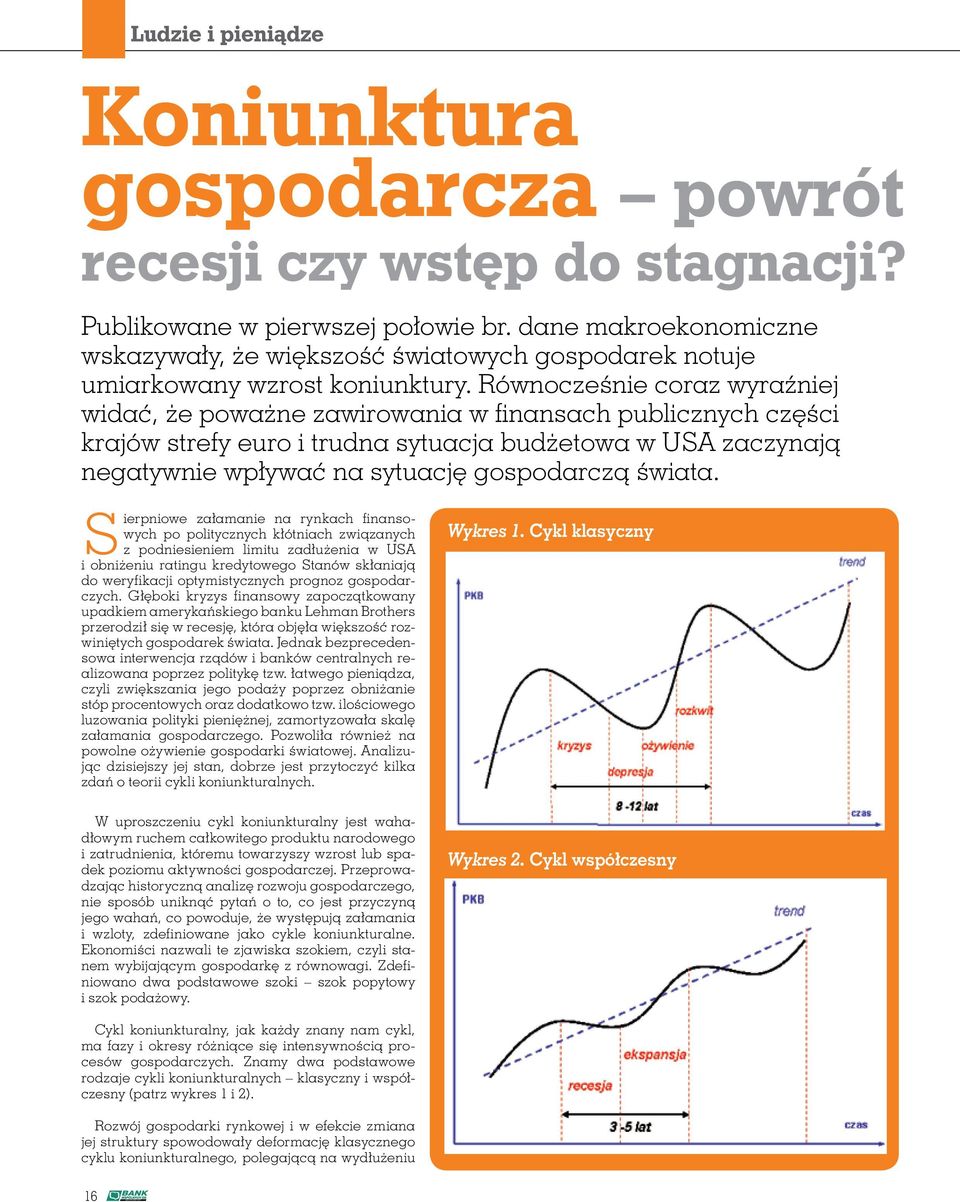 Równocześnie coraz wyraźniej widać, że poważne zawirowania w finansach publicznych części krajów strefy euro i trudna sytuacja budżetowa w USA zaczynają negatywnie wpływać na sytuację gospodarczą