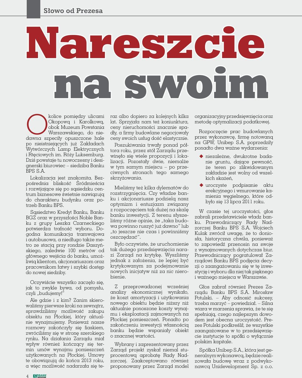 Bezpośrednia bliskość Śródmieścia i rozwijające się po sąsiedzku centrum biznesowe świetnie nawiązują do charakteru budynku oraz potrzeb Banku BPS.