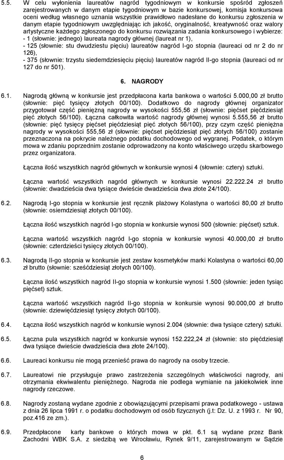 rozwiązania zadania konkursowego i wybierze: - 1 (słownie: jednego) laureata nagrody głównej (laureat nr 1), - 125 (słownie: stu dwudziestu pięciu) laureatów nagród I-go stopnia (laureaci od nr 2 do