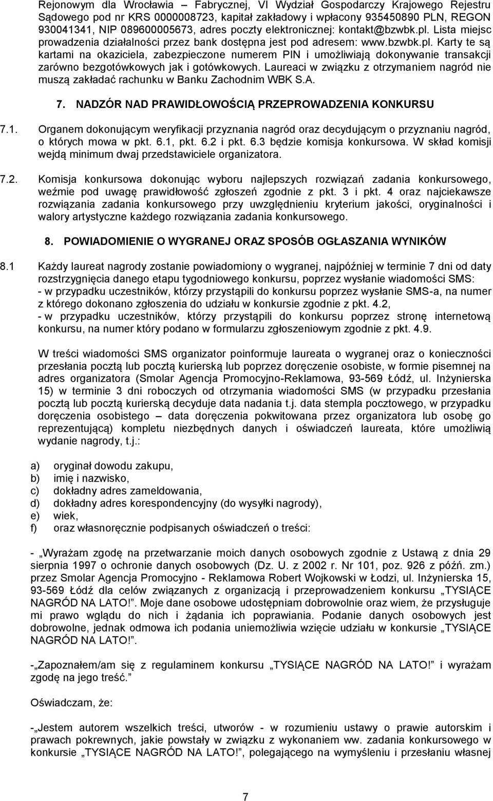 Laureaci w związku z otrzymaniem nagród nie muszą zakładać rachunku w Banku Zachodnim WBK S.A. 7. NADZÓR NAD PRAWIDŁOWOŚCIĄ PRZEPROWADZENIA KONKURSU 7.1.