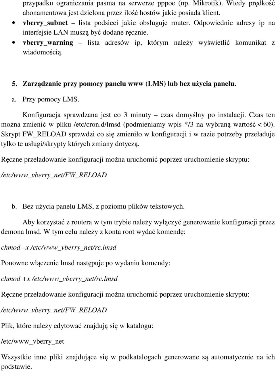 Zarządzanie przy pomocy panelu www (LMS) lub bez użycia panelu. a. Przy pomocy LMS. Konfiguracja sprawdzana jest co 3 minuty czas domyślny po instalacji. Czas ten można zmienić w pliku /etc/cron.