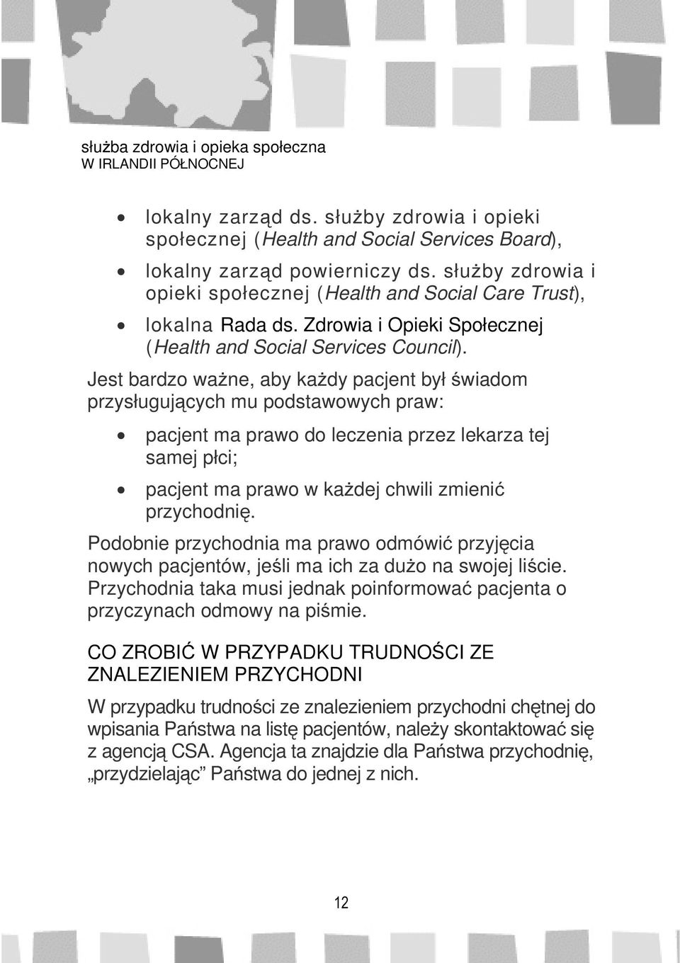 Jest bardzo ważne, aby każdy pacjent był świadom przysługujących mu podstawowych praw: pacjent ma prawo do leczenia przez lekarza tej samej płci; pacjent ma prawo w każdej chwili zmienić przychodnię.