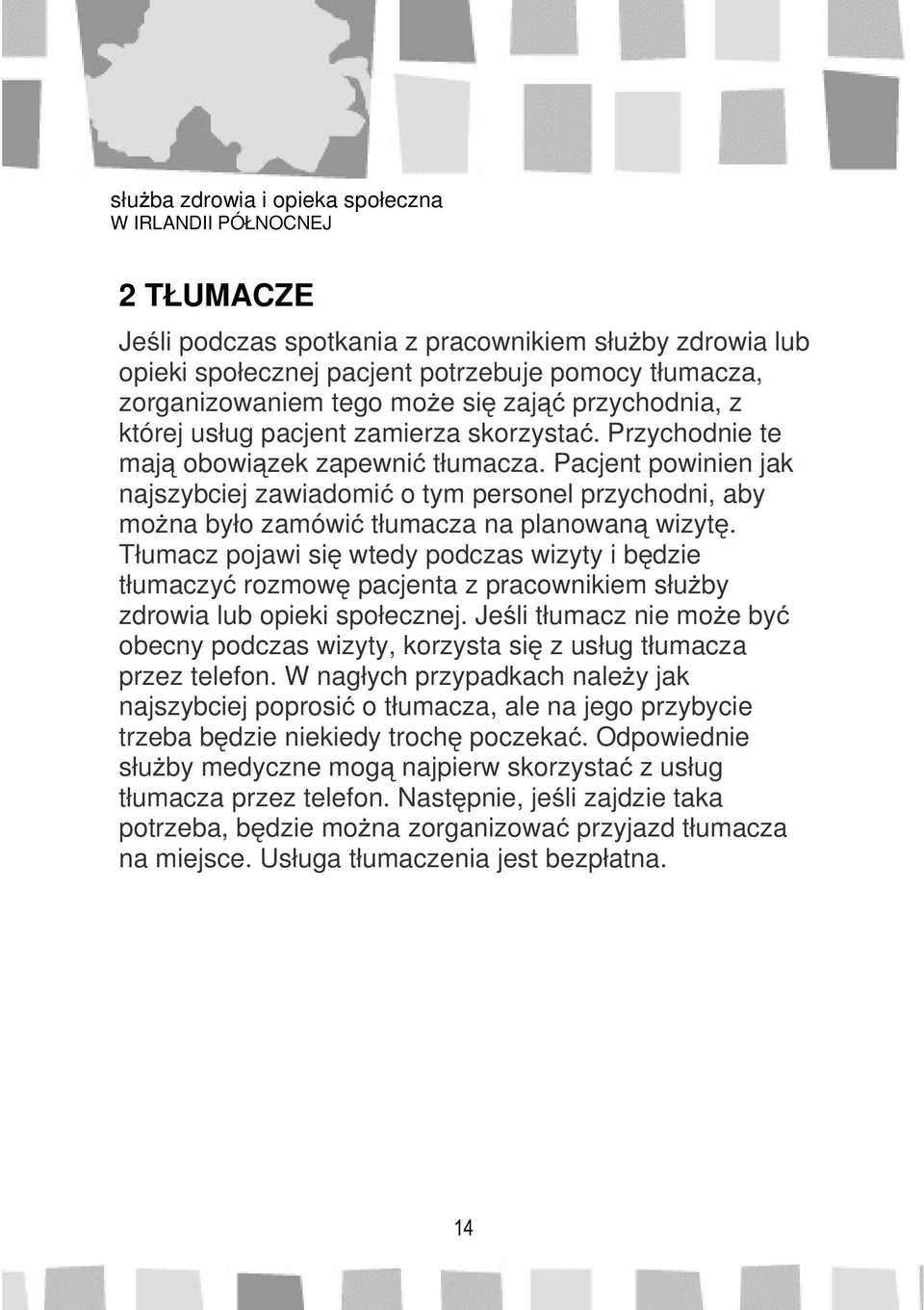 Tłumacz pojawi się wtedy podczas wizyty i będzie tłumaczyć rozmowę pacjenta z pracownikiem służby zdrowia lub opieki społecznej.