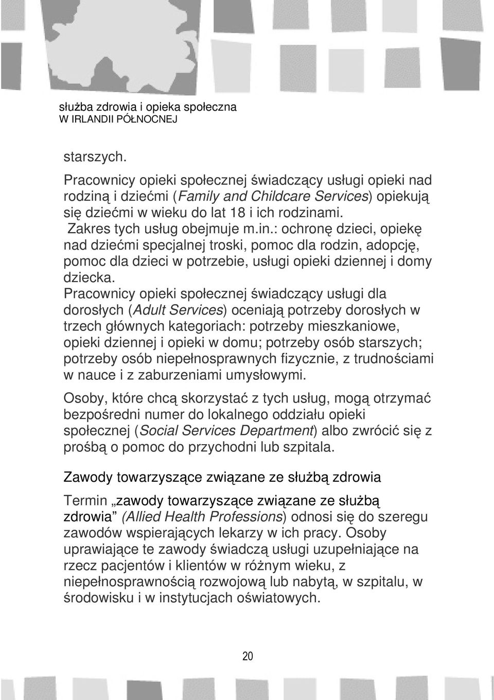 Pracownicy opieki społecznej świadczący usługi dla dorosłych (Adult Services) oceniają potrzeby dorosłych w trzech głównych kategoriach: potrzeby mieszkaniowe, opieki dziennej i opieki w domu;