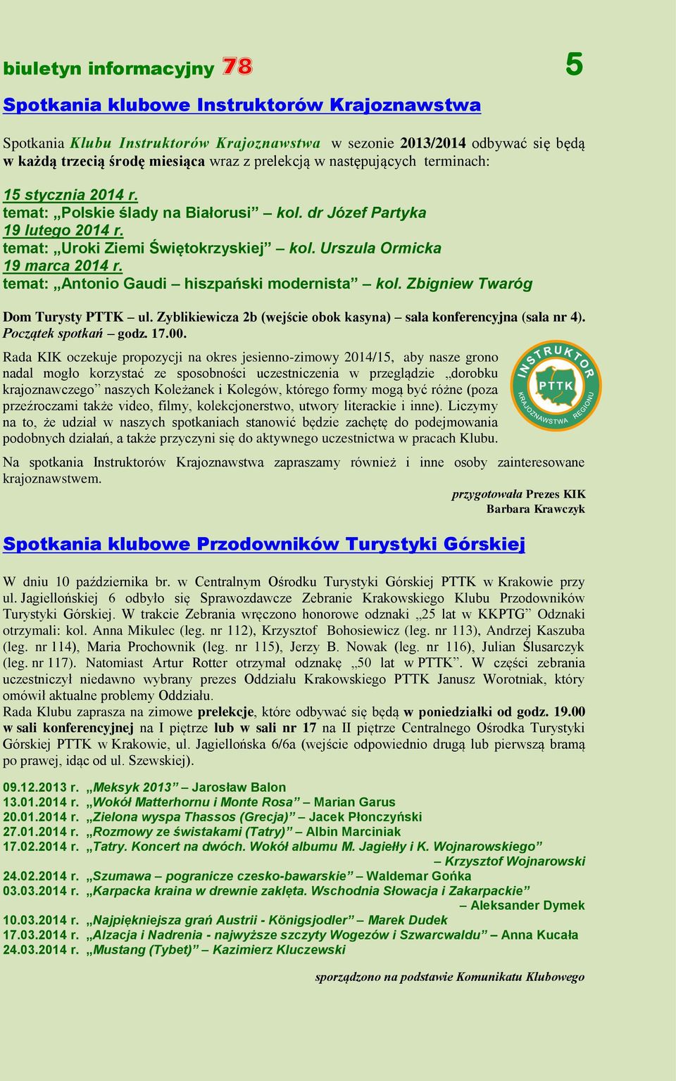 temat: Antonio Gaudi hiszpański modernista kol. Zbigniew Twaróg Dom Turysty PTTK ul. Zyblikiewicza 2b (wejście obok kasyna) sala konferencyjna (sala nr 4). Początek spotkań godz. 17.00.