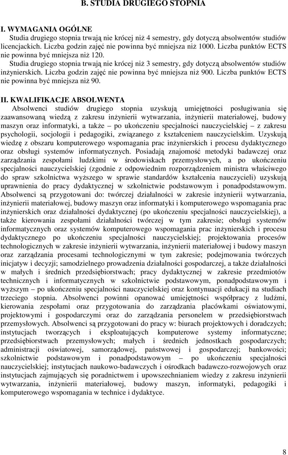 Studia drugiego stopnia trwają nie krócej niŝ 3 semestry, gdy dotyczą absolwentów studiów inŝynierskich. Liczba godzin zajęć nie powinna być mniejsza niŝ 900.