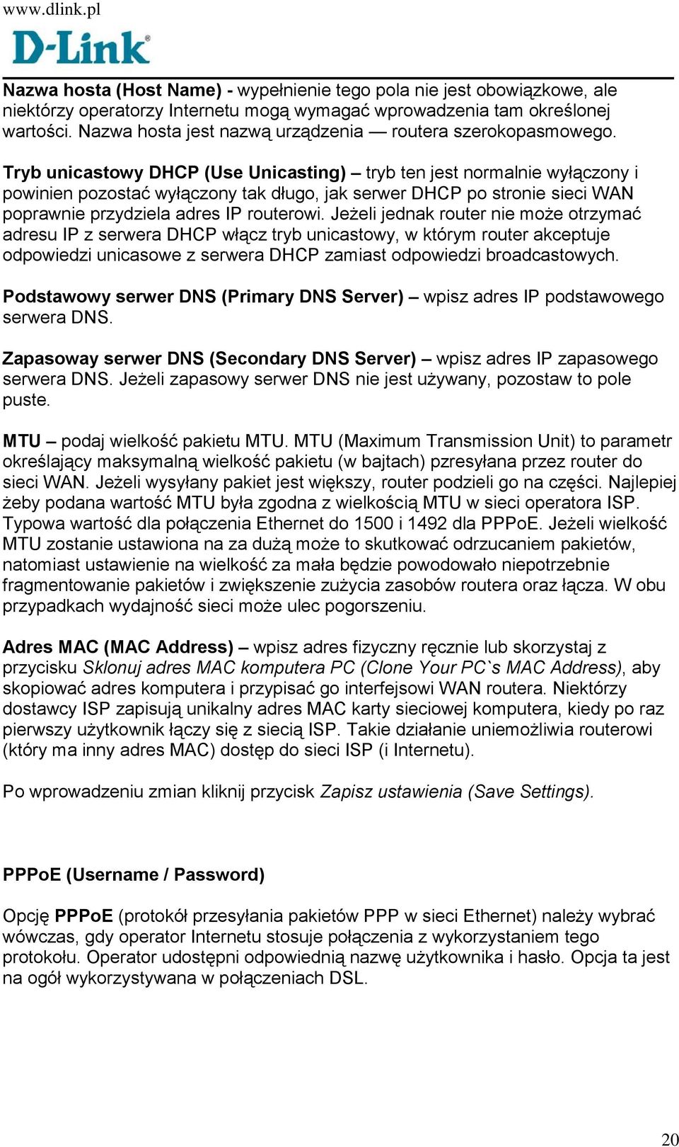 Tryb unicastowy DHCP (Use Unicasting) tryb ten jest normalnie wyłączony i powinien pozostać wyłączony tak długo, jak serwer DHCP po stronie sieci WAN poprawnie przydziela adres IP routerowi.