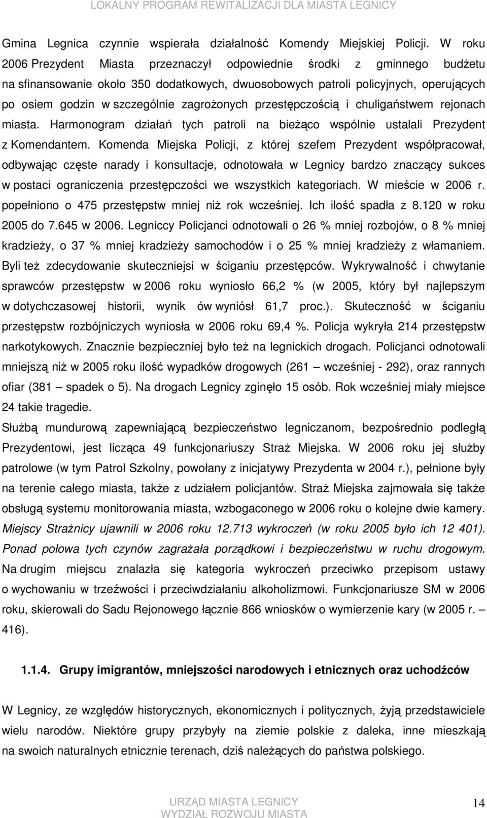 zagroŝonych przestępczością i chuligaństwem rejonach miasta. Harmonogram działań tych patroli na bieŝąco wspólnie ustalali Prezydent z Komendantem.