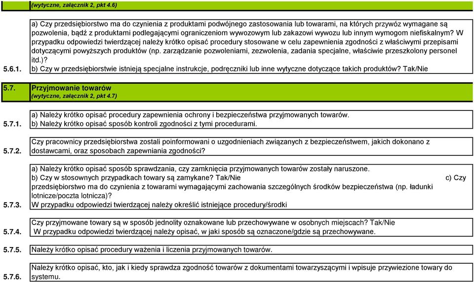 a) Czy przedsiębiorstwo ma do czynienia z produktami podwójnego zastosowania lub towarami, na których przywóz wymagane są pozwolenia, bądź z produktami podlegającymi ograniczeniom wywozowym lub