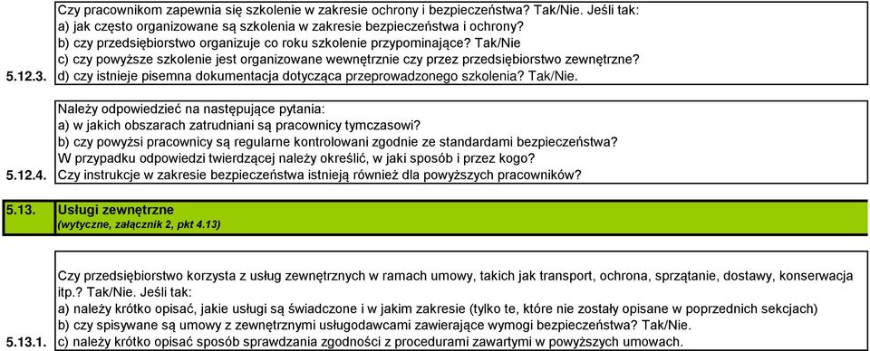 d) czy istnieje pisemna dokumentacja dotycząca przeprowadzonego szkolenia? Tak/Nie. Należy odpowiedzieć na następujące pytania: a) w jakich obszarach zatrudniani są pracownicy tymczasowi?