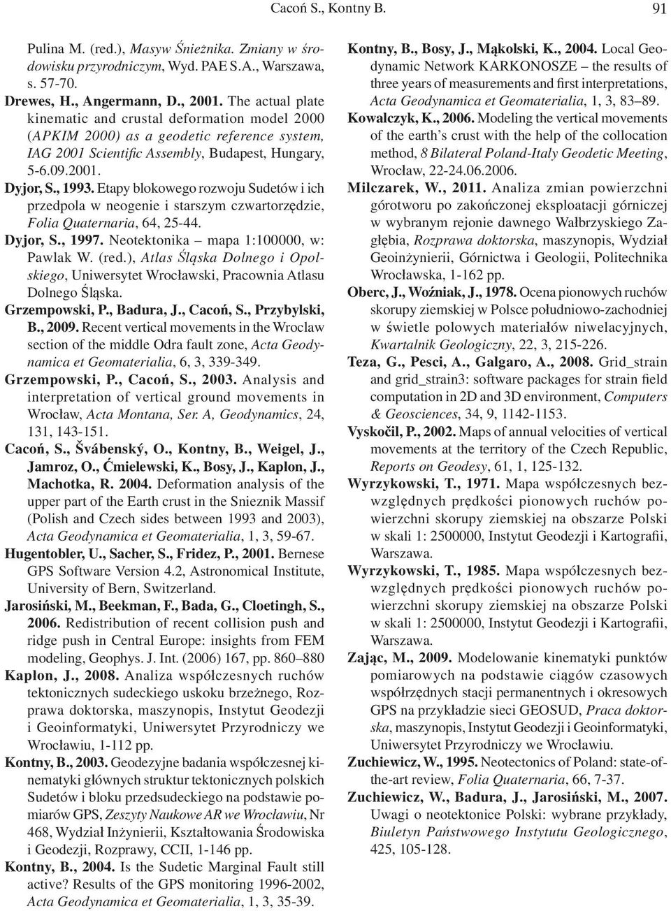 Etapy blokowego rozwoju Sudetów i ich przedpola w neogenie i starszym czwartorzędzie, Folia Quaternaria, 64, 25-44. Dyjor, S., 1997. Neotektonika mapa 1:100000, w: Pawlak W. (red.