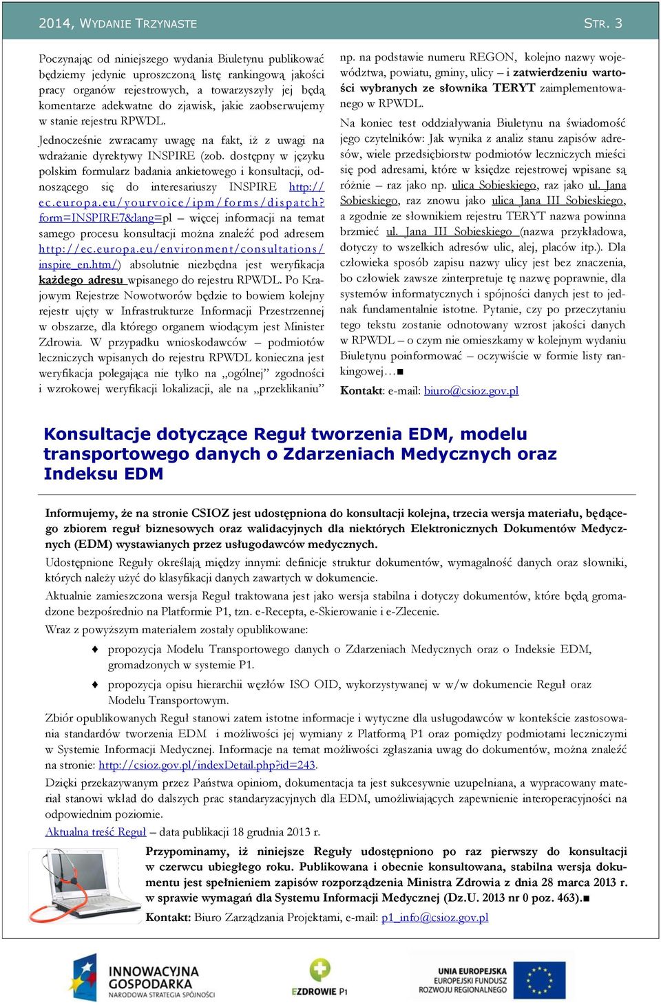 dostępny w języku polskim formularz badania ankietowego i konsultacji, odnoszącego się do interesariuszy INSPIRE http:// ec.europa.eu/ yourvoice/ ipm/ forms/d ispatch?