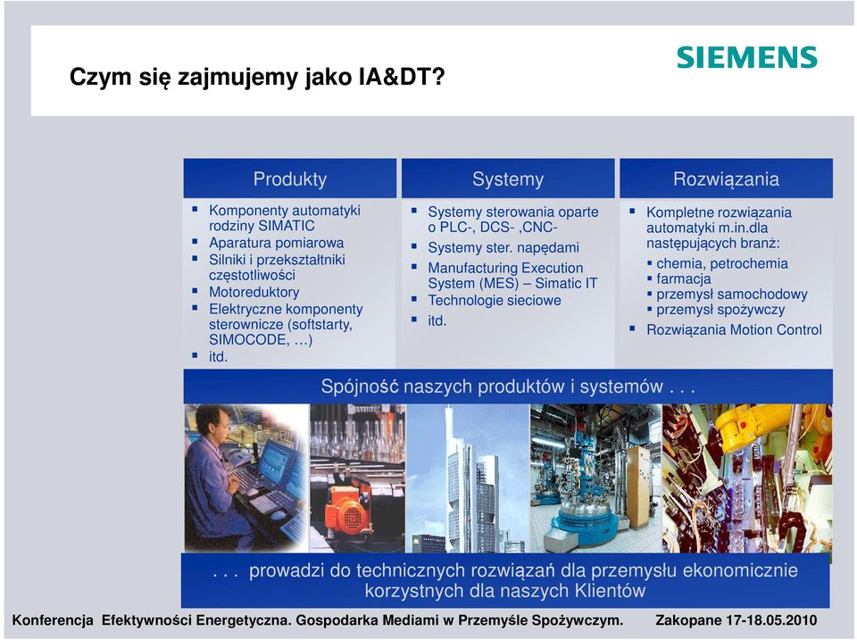 (softstarty, SIMOCODE, ) itd. Systemy sterowania oparte o PLC-, DCS-,CNC- Systemy ster. napędami Manufacturing Execution System (MES) Simatic IT Technologie sieciowe itd.