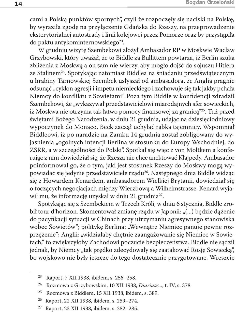 W grudniu wizytę Szembekowi złożył Ambasador RP w Moskwie Wacław Grzybowski, który uważał, że to Biddle za Bullittem powtarza, iż Berlin szuka zbliżenia z Moskwą a on sam nie wierzy, aby mogło dojść