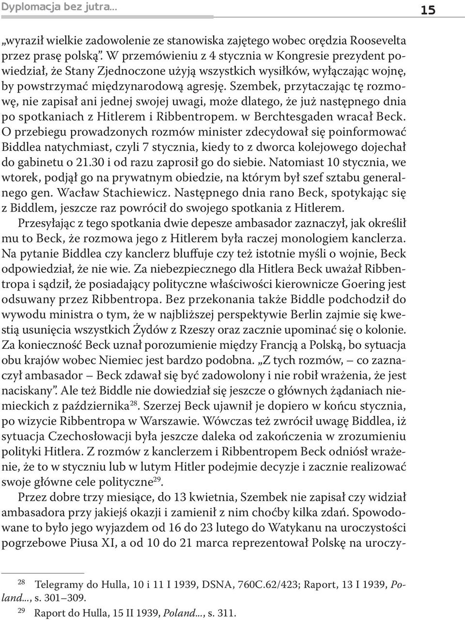 Szembek, przytaczając tę rozmowę, nie zapisał ani jednej swojej uwagi, może dlatego, że już następnego dnia po spotkaniach z Hitlerem i Ribbentropem. w Berchtesgaden wracał Beck.