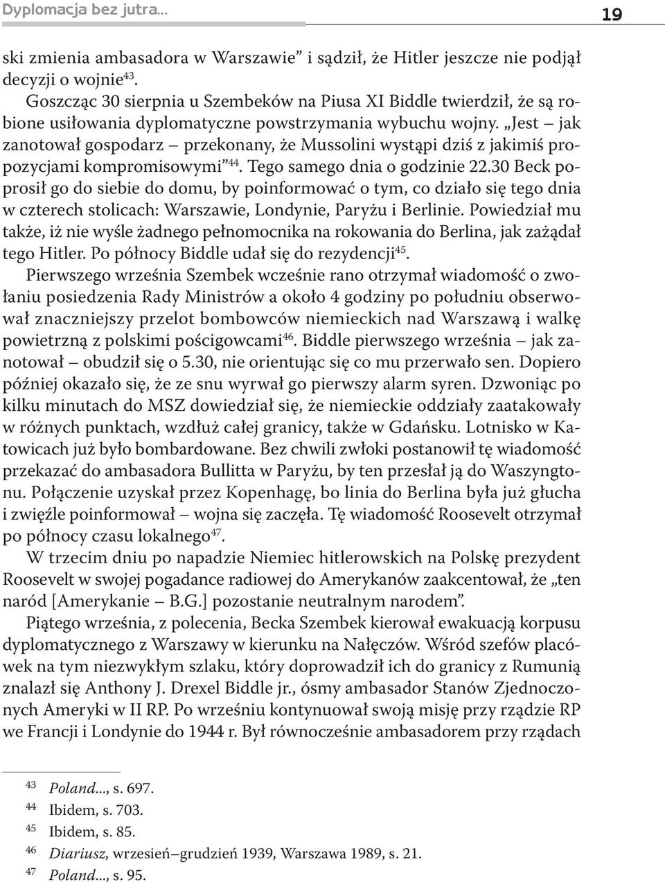 Jest jak zanotował gospodarz przekonany, że Mussolini wystąpi dziś z jakimiś propozycjami kompromisowymi 44. Tego samego dnia o godzinie 22.