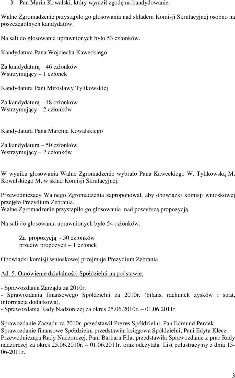 Kandydatura Pana Wojciecha Kaweckiego Za kandydaturą 46 członków Wstrzymujący 1 członek Kandydatura Pani Mirosławy Tylikowskiej Za kandydaturą 48 członków Wstrzymujący 2 członków Kandydatura Pana