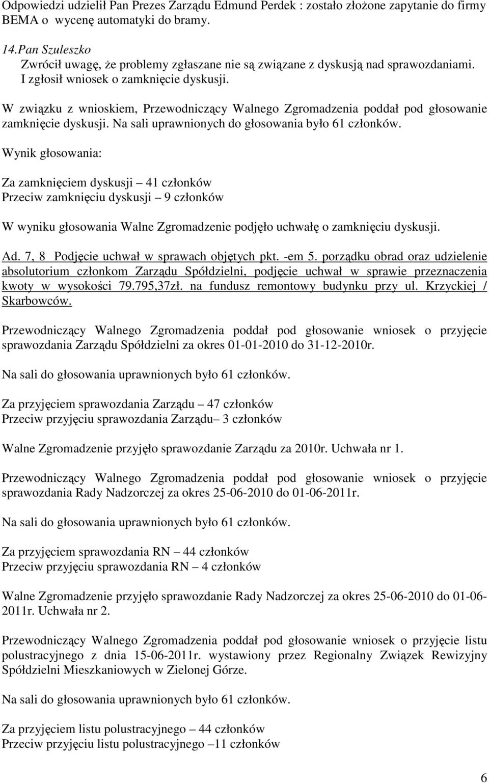 W związku z wnioskiem, Przewodniczący Walnego Zgromadzenia poddał pod głosowanie zamknięcie dyskusji. Na sali uprawnionych do głosowania było 61 członków.