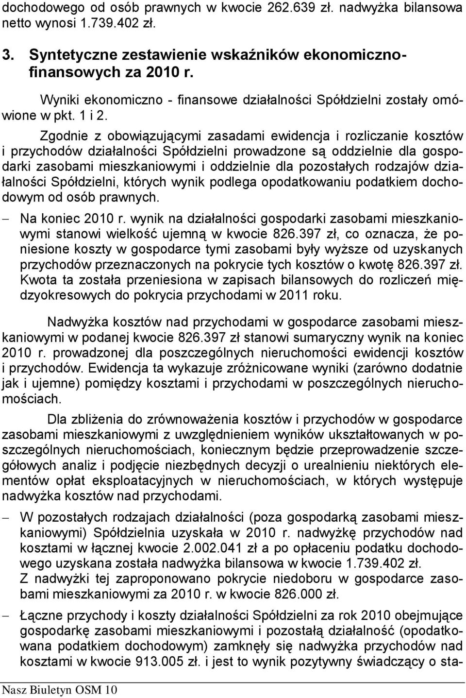 Zgodnie z obowiązującymi zasadami ewidencja i rozliczanie kosztów i przychodów działalności Spółdzielni prowadzone są oddzielnie dla gospodarki zasobami mieszkaniowymi i oddzielnie dla pozostałych