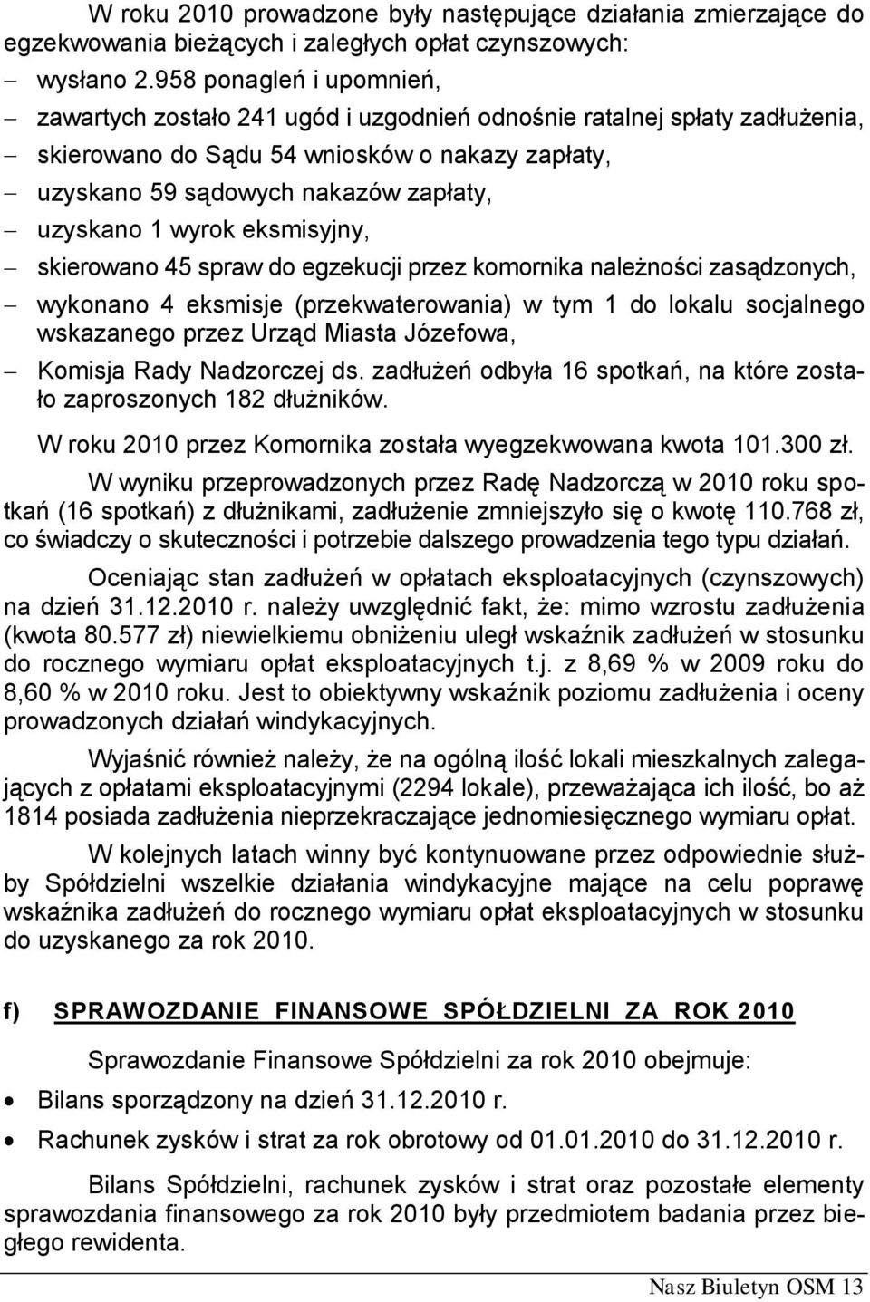 wyrok eksmisyjny, skierowano 45 spraw do egzekucji przez komornika należności zasądzonych, wykonano 4 eksmisje (przekwaterowania) w tym 1 do lokalu socjalnego wskazanego przez Urząd Miasta Józefowa,